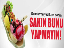 Dondurma Yedikten Sonra Sak�n Bunu Yapmay�n!